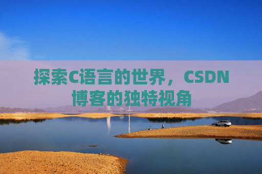 探索C语言的世界,CSDN博客的独特视角